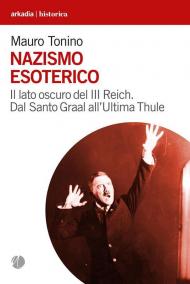 Nazismo esoterico. Il lato oscuro del III Reich. Dal Santo Graal all’Ultima Thule