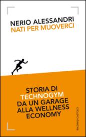 Nati per muoverci. Storia di Technogym da un garage alla wellness economy