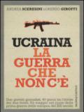 Ucraina. La guerra che non c'è