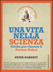 Una vita nella scienza: Guida per vincere il Premio Nobel. Consigli per giovani scienziati