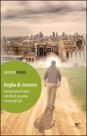 Voglia di crescere. Sessant'anni di storia e di vita di un uomo venuto dal Sud