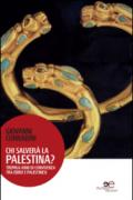 Chi salverà la Palestina? Tremila anni di convivenza tra ebrei e palestinesi