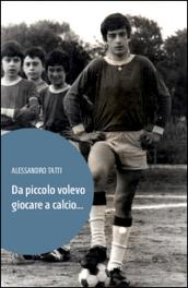 Da piccolo volevo giocare a calcio...