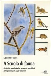 A scuola di fauna. Curiosità, modi di dire, proverbi, aneddoti, miti e leggende sugli animali. Ediz. illustrata