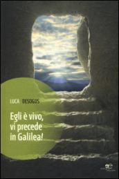 Egli è vivo, vi precede in Galilea!