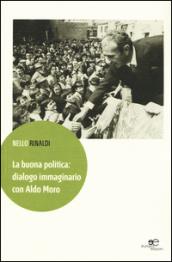 La buona politica. Dialogo immaginario con Aldo Moro