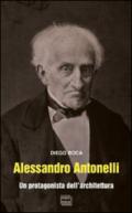 Alessandro Antonelli. Un protagonista dell'architettura