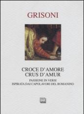 Croce d'amore-Crus d'amur. Passione in versi ispirata dai capolavori del Romanino. Ediz. illustrata