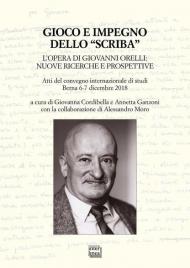 Gioco e impegno dello «scriba». L'opera di Giovanni Orelli: nuove ricerche e prospettive. Atti del convegno internazionale di studi (Berna 6-7 dicembre 2018)