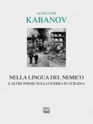 Nella lingua del nemico e altre poesie sulla guerra in Ucraina. Testo russo a fronte