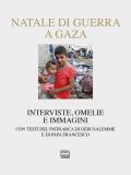 Natale di guerra a Gaza. Interviste, omelie e immagini. Con testi del patriarca di Gerusalemme e di papa Francesco