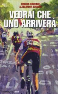 Vedrai che uno arriverà. Il ciclismo fra inferni e paradisi