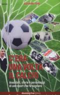 C'era una volta il calcio: Aneddoti, storie e personaggi di uno sport che fa sognare (Sport.doc)