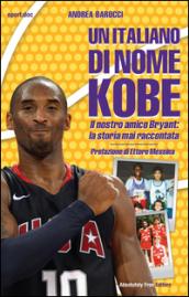 Un italiano di nome Kobe. Il nostro amico Bryant: la storia mai raccontata