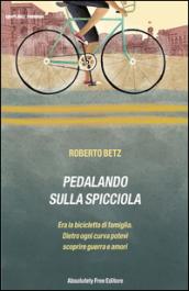 Pedalando sulla spicciola. Era la bicicletta di famiglia. Dietro ogni curva potevi scoprire guerre e amori