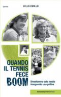 Quando il tennis fece boom. Diventammo ceto medio inseguendo una pallina