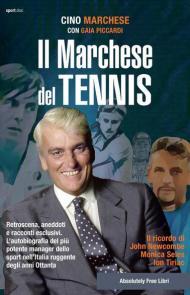 Il Marchese del tennis. Retroscena, aneddoti e racconti esclusivi. L'autobiografia del più potente manager dello sport nell'Italia ruggente degli anni Ottanta