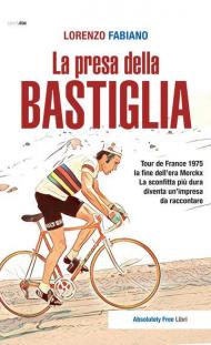 La presa della Bastiglia. Tour de France 1975: la fine dell'era Merckx. La sconfitta più dura diventa un'impresa da raccontare