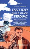 Rock e sport sulle strade di Kerouac. Nel cuore dell'America. Rocky Graziano, Fosbury, Garfunkel e Little Richard. Un viaggio nel Paese delle grandi contraddizioni