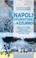 Napoli, sfumature d'azzurro. Beffe e belle partite, vittorie e sconfitte. Tutte le sfide nazionali ed europee dal 1909 a oggi