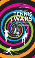 70's Tennis Wars. Intrighi, conflitti, cultura psichedelica e rock'n'roll. L'altra faccia del tennis (The)