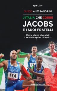 Italia che corre. Jacobs e i suoi fratelli. Come siamo diventati i re dello sprint olimpico (L')