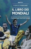 Il libro dei Mondiali. Le avventure del più grande torneo. Il calcio in quasi cento anni di storie