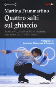 Quattro salti sul ghiaccio. Storie, volti, aneddoti di una disciplina nata prima dei Giochi Olimpici