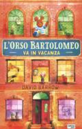 L'orso Bartolomeo va in vacanza. Ediz. a colori