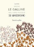 Anche le galline nel loro piccolo si uniscono. Storia di un pollaio. Ediz. a colori