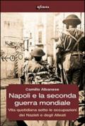 Napoli e la seconda guerra mondiale: Vita quotidiana sotto le occupazioni dei Nazisti e degli Alleati (GrandAngolo)