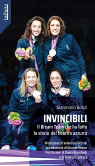 Invincibili. Il Dream Team che ha fatto la storia del fioretto azzurro