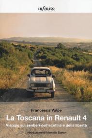 La Toscana in Renault 4. Viaggio sui sentieri dell'ecofilia e della libertà