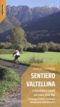 Sentiero Valtellina. In bicicletta e a piedi nel cuore delle Alpi