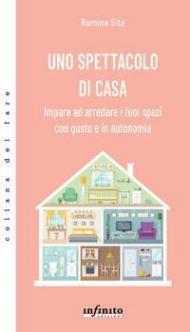 Uno spettacolo di casa. Impara ad arredare i tuoi spazi con gusto e in autonomia