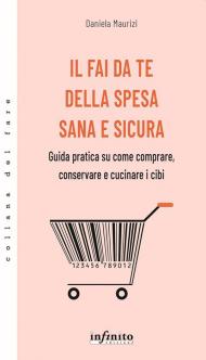 Il fai da te della spesa sana e sicura. Guida pratica su come comprare, conservare e cucinare i cibi