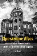 Operazione Alsos. Dalla caccia all'atomica nazista alla tragedia di Hiroshima e Nagasaki