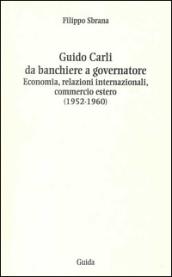 Guido Carli da banchiere a governatore. Economia, relazioni internazioali, commercio estero (1952-1960)