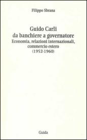 Guido Carli da banchiere a governatore. Economia, relazioni internazioali, commercio estero (1952-1960)