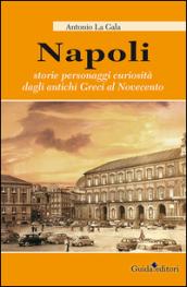 Napoli. Storie personagi curiosità dagli antichi greci al Novecento