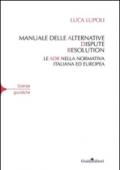 Manuale delle alternative dispute resolution. Le ADR nella normativa italiana ed europea