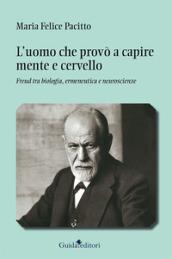 L'uomo che provò a capire mente e cervello. Freud tra biologia, ermeneutica e neuroscienze