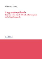 La grande epidemia. Potere e corpi sociali di fronte all'emergenza nella Napoli spagnola