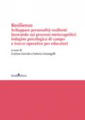 Resilenze. Sviluppare personalità resilienti lavorando sui processi metacognitivi: indagine psicologica di campo e tracce operative per educatori