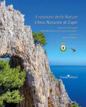 Il restauro della natura. L'arco naturale di Capri. Ediz. illustrata