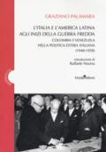 L'Italia e America Latina agli inizi della guerra fredda. Colombia e Venezuela nella politica estera italiana (1948-1958)