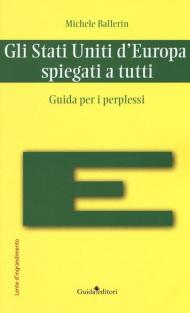 Gli Stati Uniti d'Europa spiegati a tutti. Guida per i perplessi