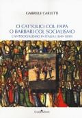 O cattolici col papa o barbari col socialismo. L'antisocialismo in Italia (1849-1899)