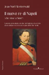 Il nuovo re di Napoli (che visse a Sion?) Fantasia genealogica in due atti ispirata al servizio di un soldato svizzero nel regno delle Due Sicilie
