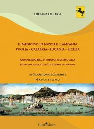 Il Medioevo in Napoli e Campania. Puglia - Calabria - Lucania - Sicilia. Compendio del 1° volume relativo alla Historia della Città e Regno di Napoli di Gio Antonio Summonte Napolitano